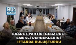 SAADET PARTİSİ GEBZE’DE EMEKLİ DERNEKLERİNİ İFTARDA BULUŞTURDU