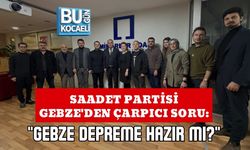 SAADET PARTİSİ GEBZE'DEN ÇARPICI SORU: "GEBZE DEPREME HAZIR MI?"