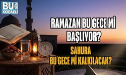 RAMAZAN BU GECE Mİ BAŞLIYOR? SAHURA BU GECE Mİ KALKILACAK?