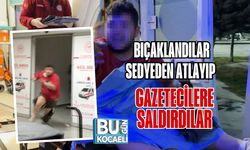 BIÇAKLANDILAR, SEDYEDEN ATLAYIP GAZETECİLERE SALDIRDILAR