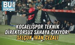 KOCAELİSPOR TEKNİK DİREKTÖRSÜZ SAHAYA ÇIKIYOR! SELÇUK İNAN CEZALI