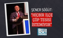 ŞENER SÖĞÜT: “HİÇBİR İLÇE ÇÖP TESİSİ İSTEMİYOR”