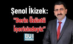 Şenol İkizek: "Derin Üzüntü İçerisindeyiz"