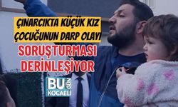 ÇINARCIKTA KÜÇÜK KIZ ÇOCUĞUNUN DARP OLAYI SORUŞTURMASI DERİNLEŞİYOR