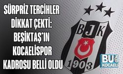 SÜRPRİZ TERCİHLER DİKKAT ÇEKTİ: BEŞİKTAŞ’IN KOCAELİSPOR KADROSU BELLİ OLDU