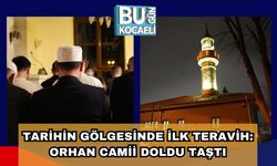 TARİHİN GÖLGESİNDE İLK TERAVİH: ORHAN CAMİİ DOLDU TAŞTI