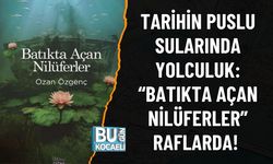 TARİHİN PUSLU SULARINDA YOLCULUK: “BATIKTA AÇAN NİLÜFERLER” RAFLARDA!