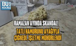 RAMAZAN AYINDA SKANDAL! TATLI HAMURUNU AYAĞIYLA ÇİĞNEDİ, İŞLETME MÜHÜRLENDİ