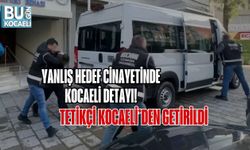 YANLIŞ HEDEF CİNAYETİNDE KOCAELİ DETAYI: TETİKÇİ KOCAELİ’DEN GETİRİLDİ