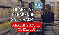 TİCARET VE PERAKENDE SATIŞ HACMİ ARALIK 2025’TE YÜKSELDİ