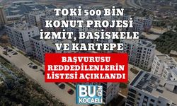 TOKİ 500 BİN KONUT PROJESİ İZMİT, BAŞİSKELE VE KARTEPE BAŞVURUSU REDDEDİLENLERİN LİSTESİ AÇIKLANDI
