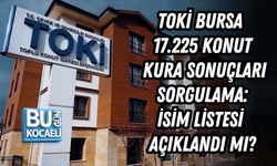 TOKİ BURSA 17.225 KONUT KURA SONUÇLARI SORGULAMA | İSİM LİSTESİ AÇIKLANDI MI?