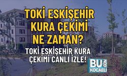 TOKİ ESKİŞEHİR KURA ÇEKİMİ NE ZAMAN? TOKİ ESKİŞEHİR KURA ÇEKİMİ CANLI İZLE!