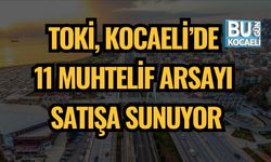 TOKİ, Kocaeli’de 11 Muhtelif Arsayı Satışa Sunuyor