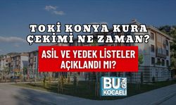 TOKİ KONYA KURA ÇEKİMİ NE ZAMAN? ASİL VE YEDEK LİSTELER AÇIKLANDI MI?