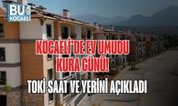 KOCAELİ’DE EV UMUDU KURA GÜNÜ! TOKİ SAAT VE YERİNİ AÇIKLADI