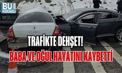 TRAFİKTE DEHŞET: BABA VE OĞUL YAŞAMINI YİTİRDİ