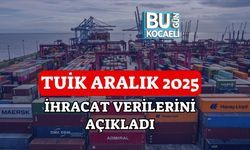 TUİK ARALIK 2025 İHRACAT VERİLERİNİ AÇIKLADI