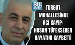 TURGUT MAHALLESİNDE ACI KAYIP: HASAN TÜFEKSEVER HAYATINI KAYBETTİ