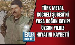 TÜRK METAL KOCAELİ ŞUBESİ’Nİ YASA BOĞAN KAYIP: ÖZCAN YILDIZ HAYATINI KAYBETTİ