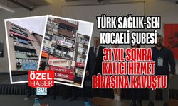 TÜRK SAĞLIK-SEN KOCAELİ ŞUBESİ 31 YIL SONRA KALICI HİZMET BİNASINA KAVUŞTU