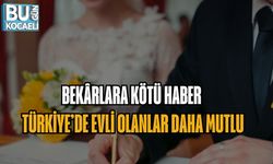 BEKÂRLARA KÖTÜ HABER: TÜRKİYE’DE EVLİ OLANLAR DAHA MUTLU
