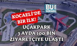 KOCAELİ'DE BİR İLK! UÇAKPARK 3 AYDA 100 BİN ZİYARETÇİYE ULAŞTI