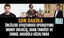 SON DAKİKA | ÜNLÜLERE UYUŞTURUCU OPERASYONU: MURAT DALKILIÇ, KAAN TANGÖZE VE İSMAİL HACIOĞLU GÖZALTINDA