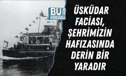 ÜSKÜDAR FACİASI, ŞEHRİMİZİN HAFIZASINDA DERİN BİR YARADIR