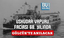 ÜSKÜDAR VAPURU FACİASI 68. YILINDA GÖLCÜK’TE ANILACAK