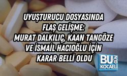 UYUŞTURUCU DOSYASINDA FLAŞ GELİŞME: MURAT DALKILIÇ, KAAN TANGÖZE VE İSMAİL HACIOĞLU İÇİN KARAR BELLİ OLDU