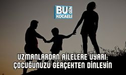 UZMANLARDAN AİLELERE UYARI: ÇOCUĞUNUZU GERÇEKTEN DİNLEYİN
