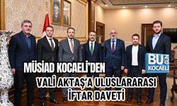 MÜSİAD KOCAELİ’DEN VALİ AKTAŞ’A ULUSLARARASI İFTAR DAVETİ
