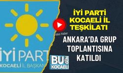 İYİ PARTİ KOCAELİ İL TEŞKİLATI ANKARA’DA GRUP TOPLANTISINA KATILDI