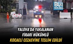 YALOVA’DA YAKALANAN FİRARİ HÜKÜMLÜ KOCAELİ CEZAEVİNE TESLİM EDİLDİ