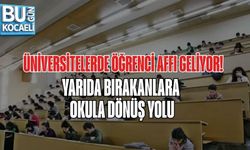 ÜNİVERSİTELERDE ÖĞRENCİ AFFI GELİYOR: YARIDA BIRAKANLARA OKULA DÖNÜŞ YOLU