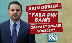 AKIN GÜRLEK: "YASA DIŞI BAHİS OPERASYONLARI SÜRECEK"