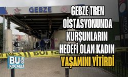 GEBZE TREN İSTASYONUNDA KURŞUNLARIN HEDEFİ OLAN KADIN YAŞAMINI YİTİRDİ