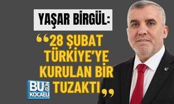 YAŞAR BİRGÜL: 28 ŞUBAT TÜRKİYE’YE KURULAN BİR TUZAKTI