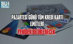 PAZARTESİ GÜNÜ TÜM KREDİ KARTI LİMİTLERİ YENİDEN BELİRLENECEK