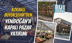 KOCAELİ BÜYÜKŞEHİR’DEN YENİDOĞAN’A KAPALI PAZAR YATIRIMI