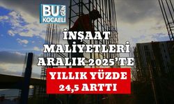 İNŞAAT MALİYETLERİ ARALIK 2025’TE YILLIK YÜZDE 24,5 ARTTI
