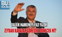 VALİLİK MAHKEMEYE YAZI YAZDI: ZEYDAN KARALAR GÖREVİNE DÖNECEK Mİ?