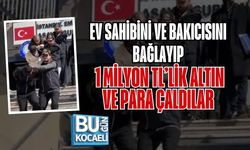 EV SAHİBİNİ VE BAKICISINI BAĞLAYIP 1 MİLYON TL’LİK ALTIN VE PARA ÇALDILAR
