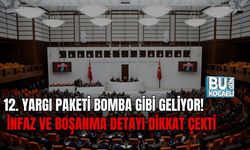 12. YARGI PAKETİ BOMBA GİBİ GELİYOR! İNFAZ VE BOŞANMA DETAYI DİKKAT ÇEKTİ