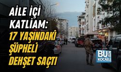 AİLE İÇİ KATLİAM: 17 YAŞINDAKİ ŞÜPHELİ DEHŞET SAÇTI