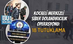 KOCAELİ MERKEZLİ SİBER DOLANDIRICILIK OPERASYONU: 18 TUTUKLAMA