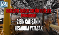 KOCAELİ’DE İŞÇİLERE 130 BİN TL’LİK DEV PROMOSYON! 2 BİN ÇALIŞANIN HESABINA YATACAK