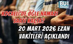 KOCAELİ’DE ÖĞLE NAMAZI SAATİ KAÇTA? 20 MART 2026 EZAN VAKİTLERİ AÇIKLANDI