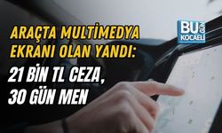 ARAÇTA MULTİMEDYA EKRANI OLAN YANDI: 21 BİN TL CEZA, 30 GÜN MEN